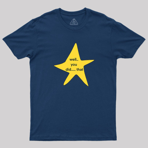 Well You Did That Geek T-Shirt
