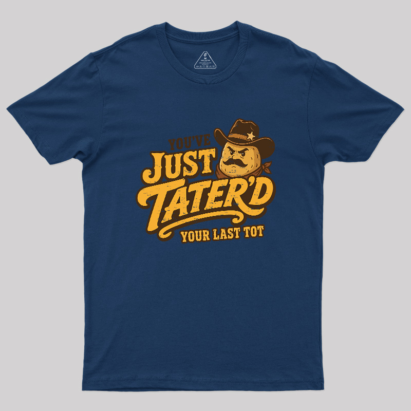 You've Just Tater'd Your Last Tot Geek T-Shirt