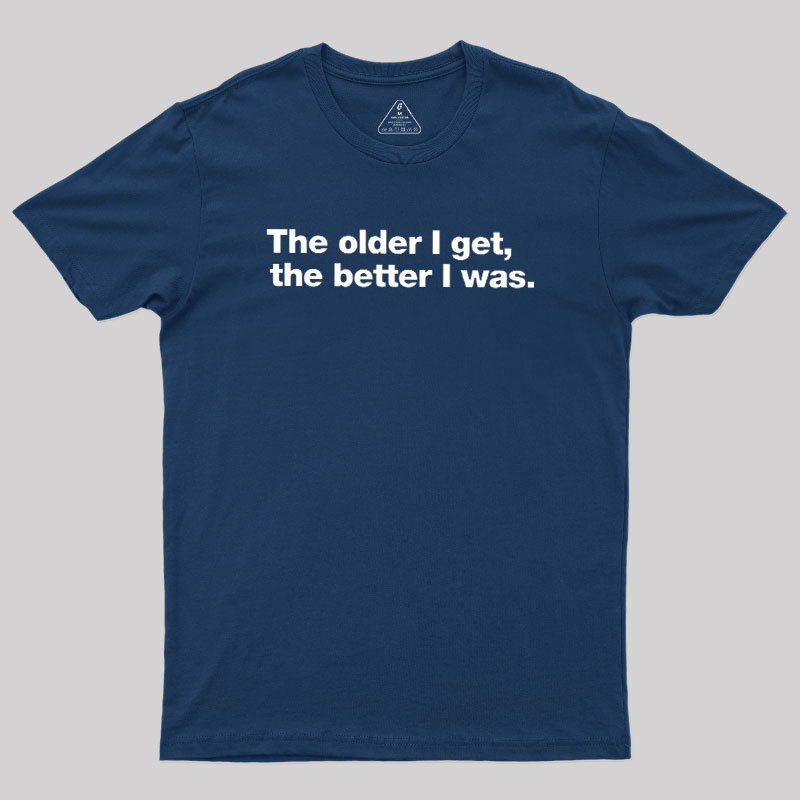 The Older I Get, The Better I Was Geek T-Shirt