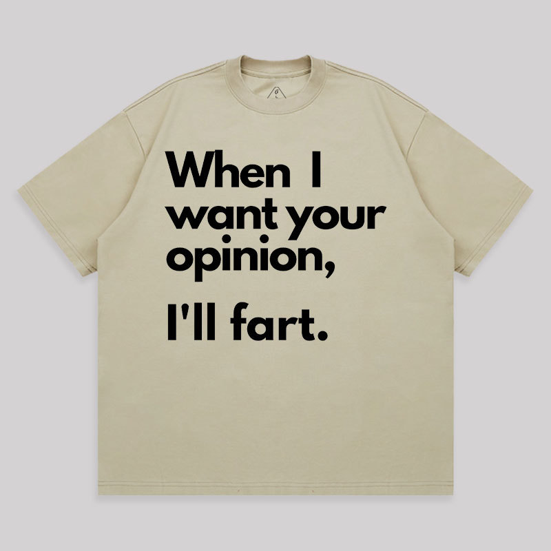 When I Want Your Opinion I��ll Fart Unisex Oversized T-shirt