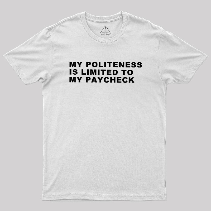 My Politeness Is Limited To My Paycheck Geek T-Shirt