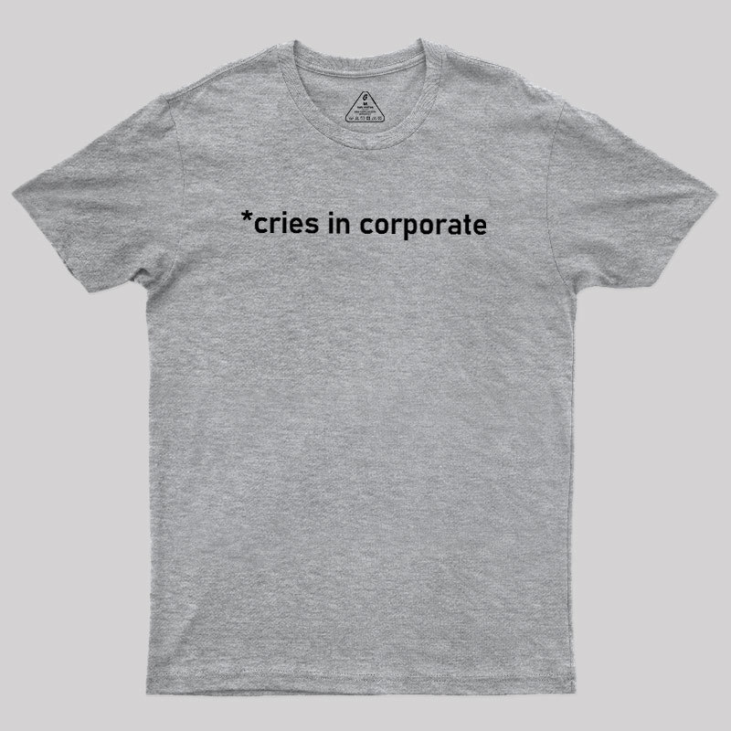 Cries In Corporate Geek T-Shirt