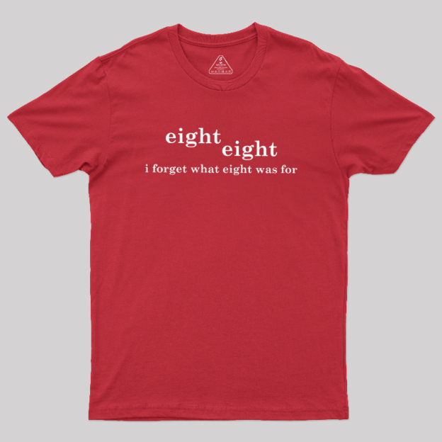 I Forget What Eight Was For Geek T-Shirt