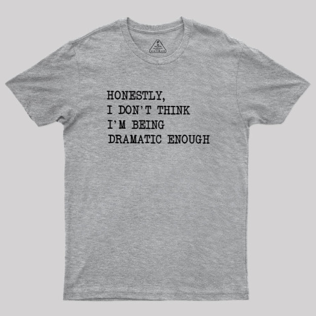 Dramatic Enough Geek T-Shirt