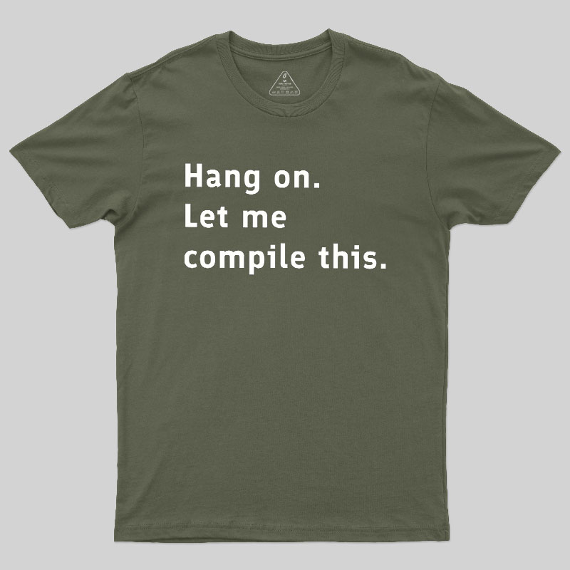 Hang On Let Me Compile This Geek T-Shirt