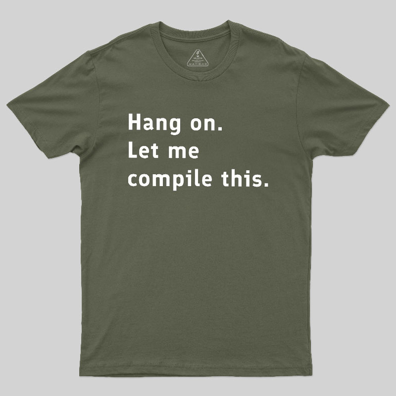 Hang On Let Me Compile This Geek T-Shirt