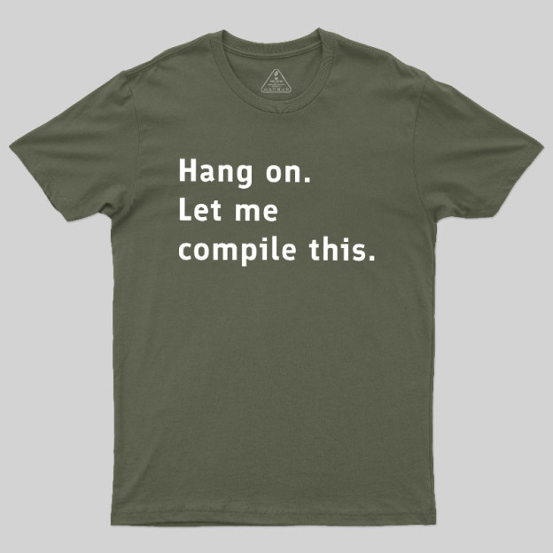 Hang On Let Me Compile This Geek T-Shirt