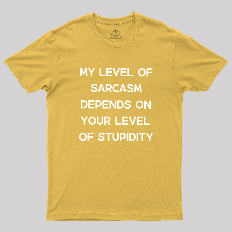 My Level of Sarcasm Depends on Your Level of Stupidity Geek T-Shirt