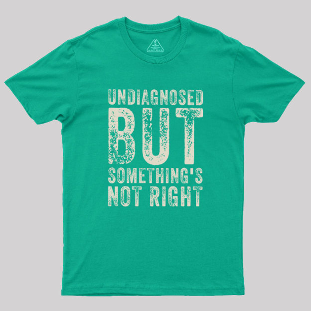 Undiagnosed. But something's not right Geek T-Shirt
