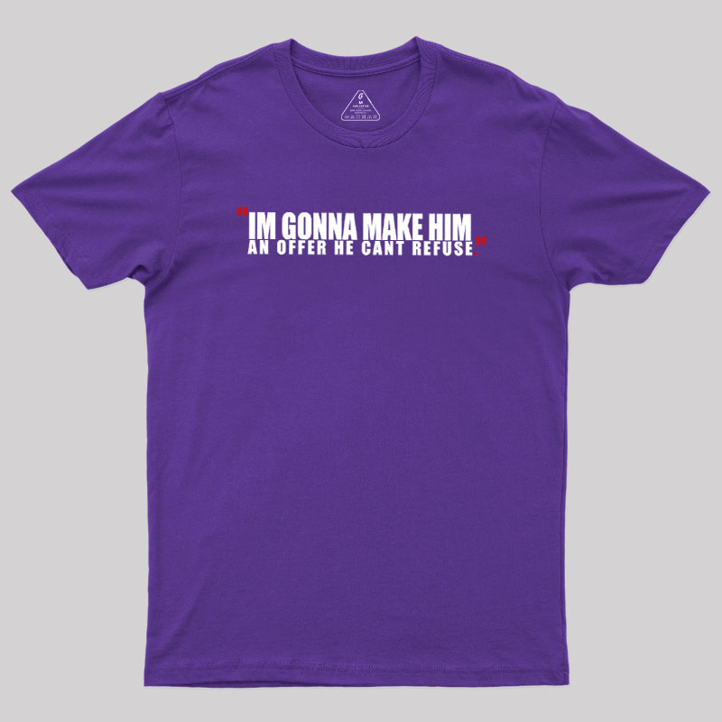 I'm Going To Make Him An Offer He Can't Refuse Geek T-Shirt