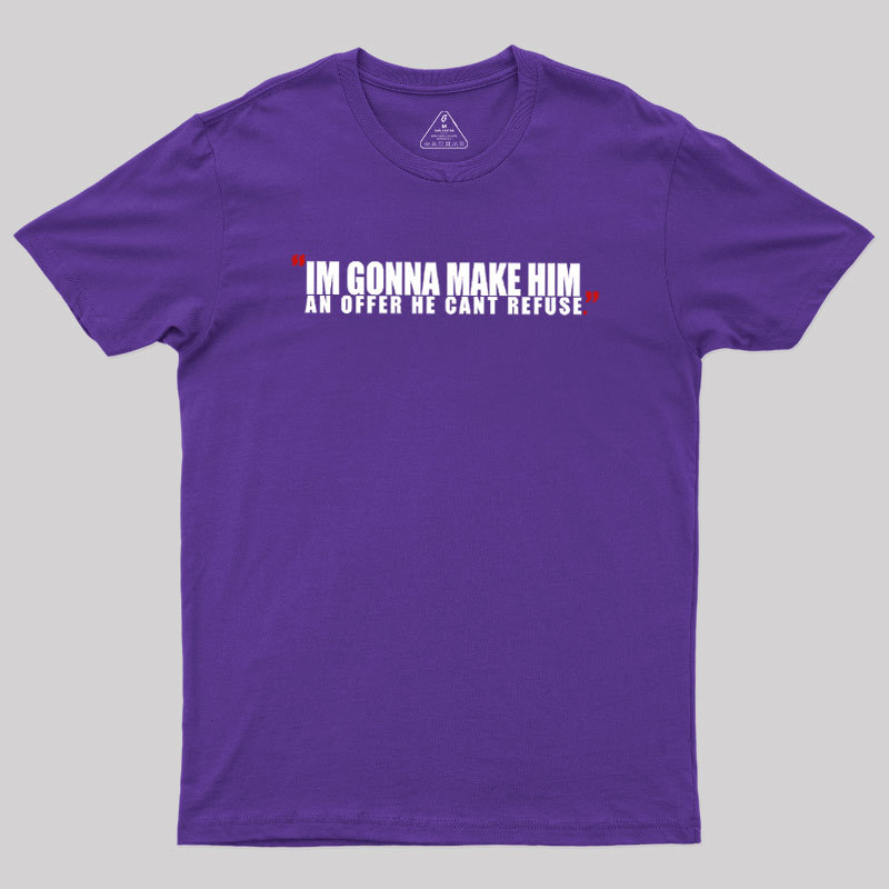 I'm Going To Make Him An Offer He Can't Refuse Geek T-Shirt
