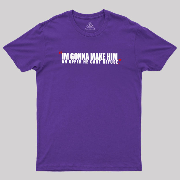 I'm Going To Make Him An Offer He Can't Refuse Geek T-Shirt