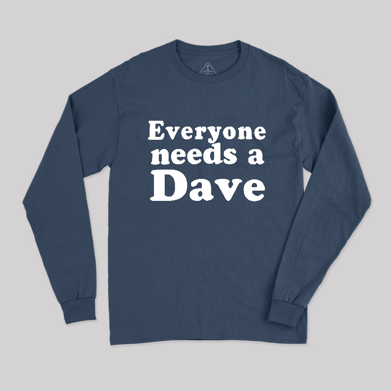 Everyone Needs a Dave Long Sleeve T-Shirt