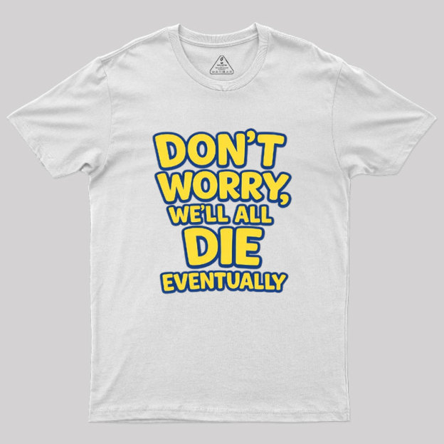 We Will All Die Eventually Geek T-Shirt