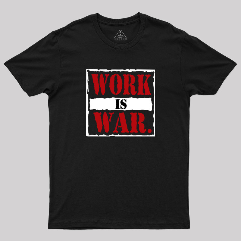 Work Is War Geek T-Shirt