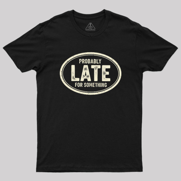 Probably Late for Something Geek T-Shirt