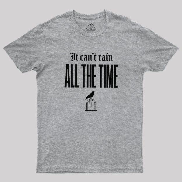 It Can't Rain All The Time Geek T-Shirt