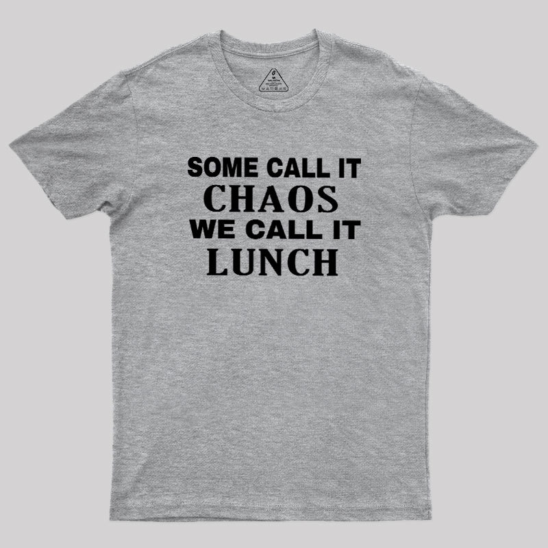 Some?Call It?Chaos We?Call?It?Lunch Geek T-Shirt