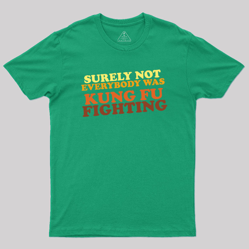 Surely Not Everybody Was Kung Fu Fighting Geek T-Shirt