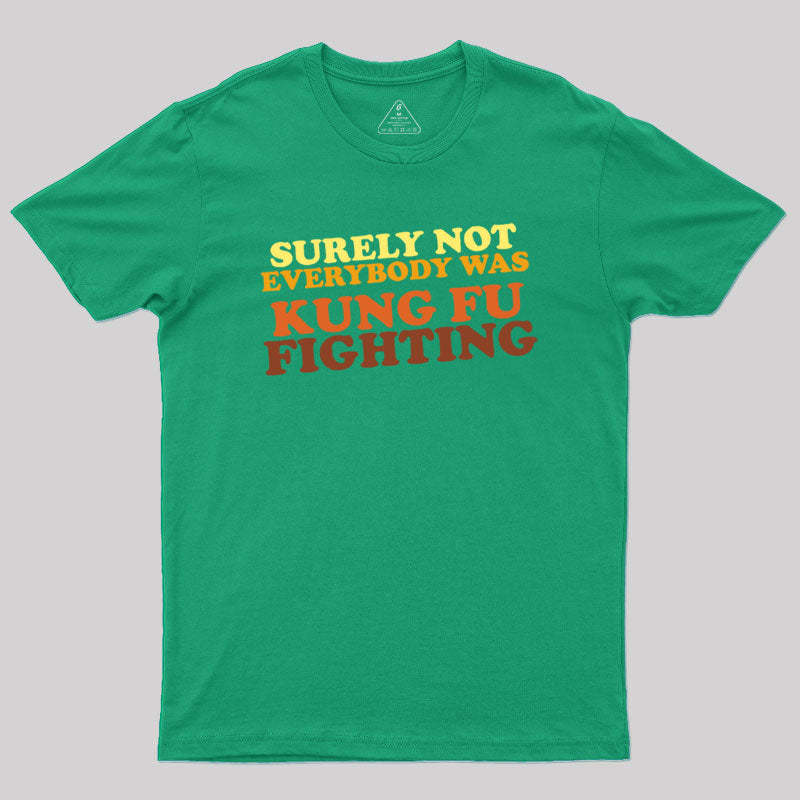 Surely Not Everybody Was Kung Fu Fighting Geek T-Shirt