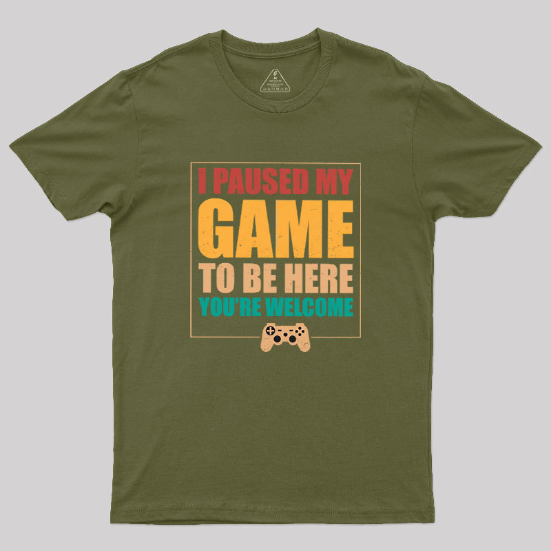 I Paused My Game To Be Here Geek T-Shirt