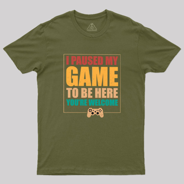 I Paused My Game To Be Here Geek T-Shirt