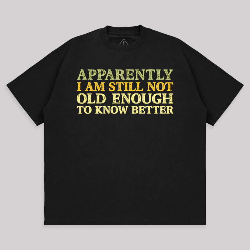 Still Not Old Enough To Know Better Unisex Oversized T-shirt