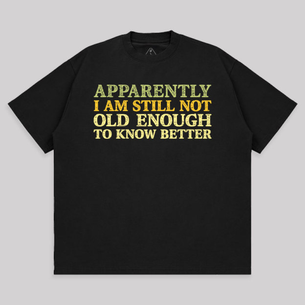 Still Not Old Enough To Know Better Unisex Oversized T-shirt
