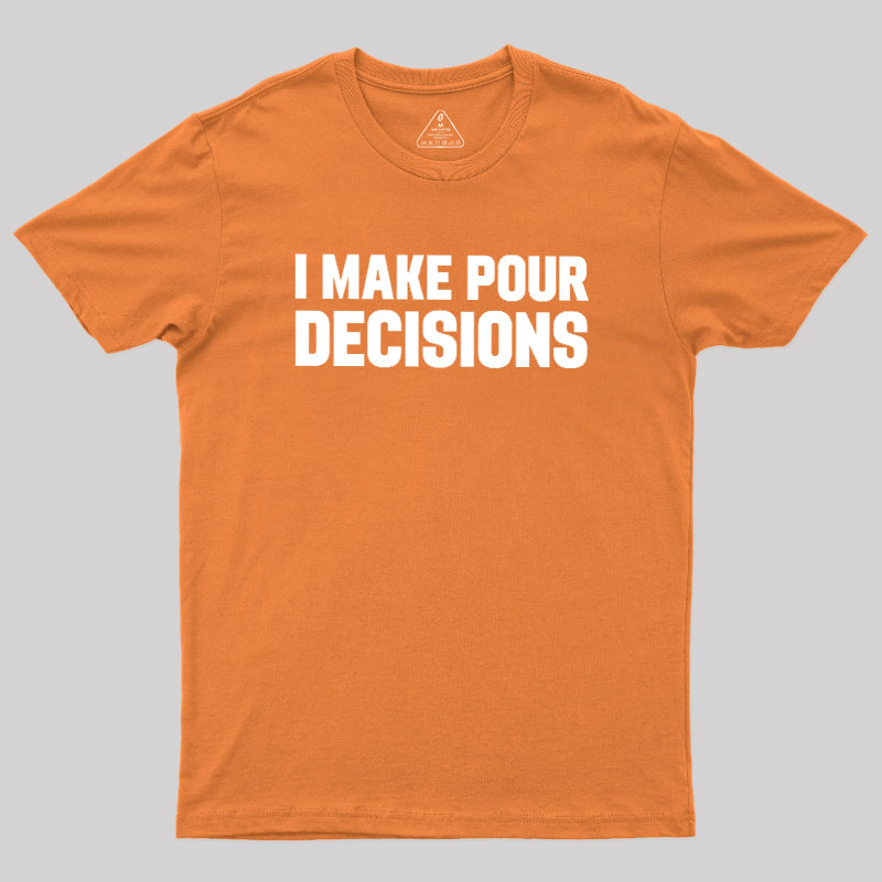 I Make Pour Decisions Geek T-Shirt