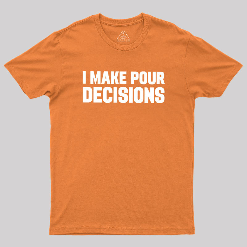 I Make Pour Decisions Geek T-Shirt