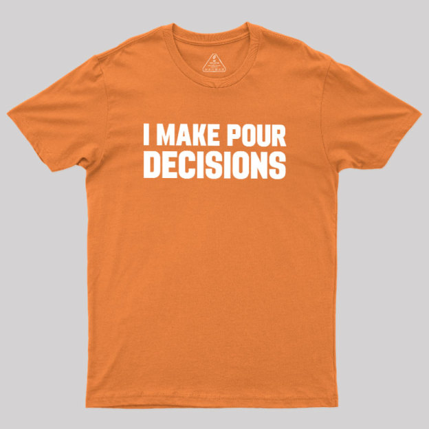 I Make Pour Decisions Geek T-Shirt