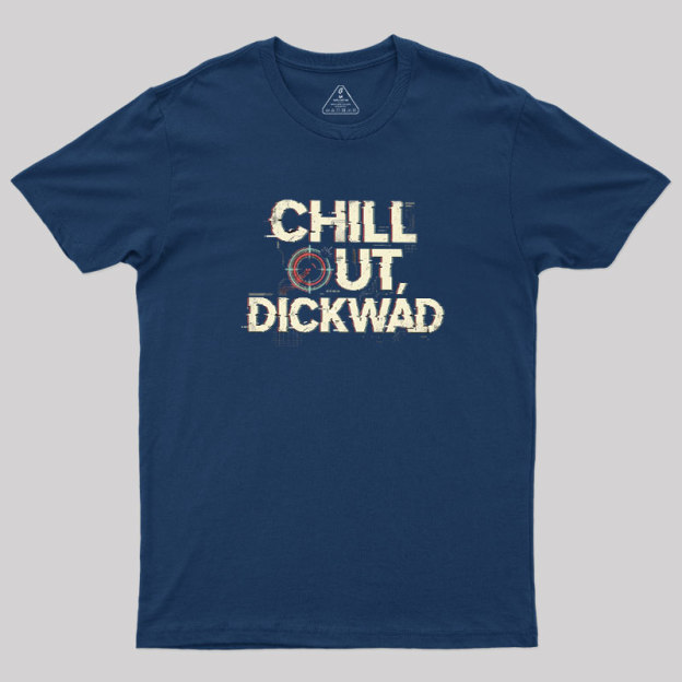 Chill Out Dickwad Geek T-Shirt