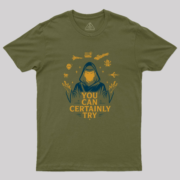 You Can Certainly Try Geek T-Shirt