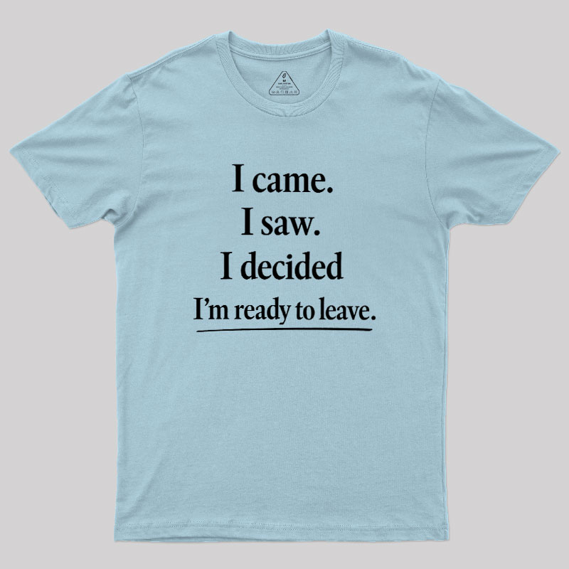 I Decided Im Ready To Leave Geek T-Shirt