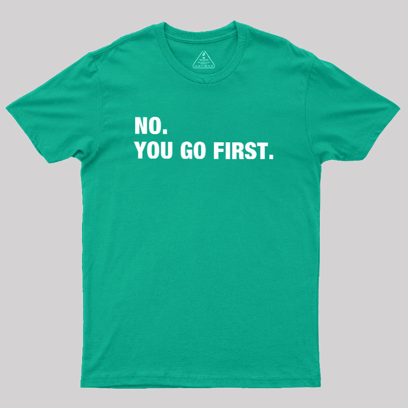 No You Go First Geek T-Shirt