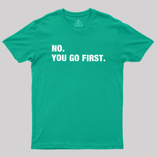 No You Go First Geek T-Shirt