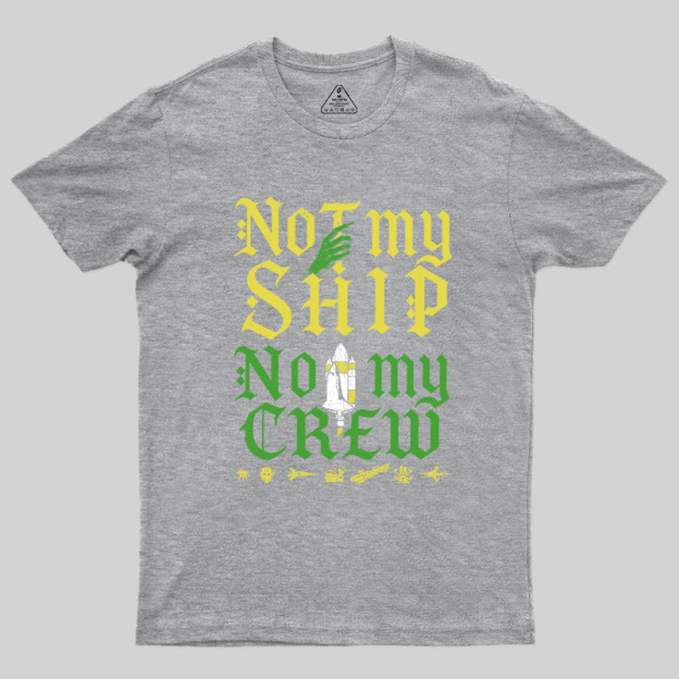Not My Ship Not My Crew Geek T-Shirt