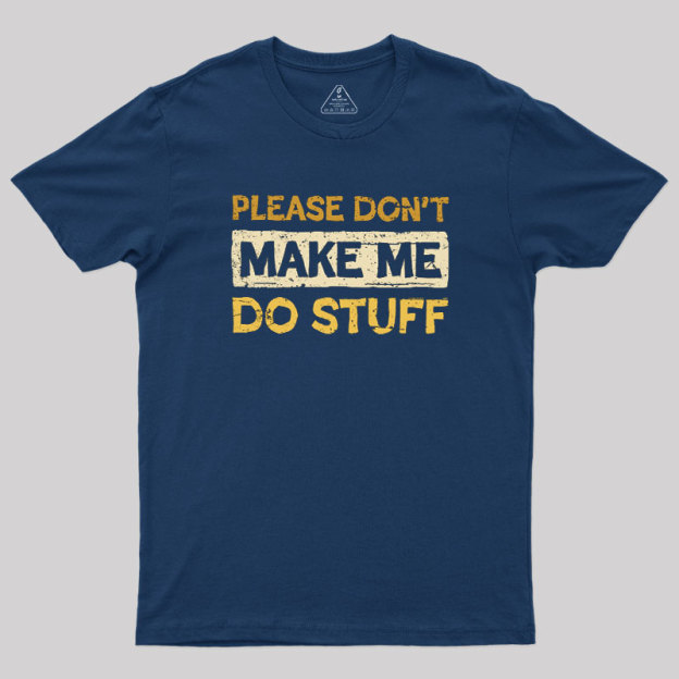 Don't Make Me Do Stuff Geek T-Shirt