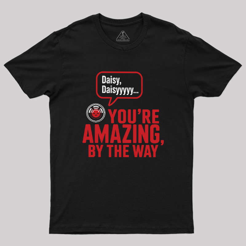 Daisy Daisy You're Amazing By The Way Geek T-Shirt
