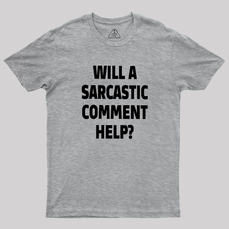 Will a Sarcastic Comment Help Geek T-Shirt
