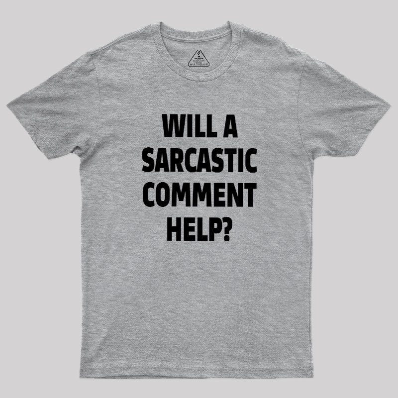 Will a Sarcastic Comment Help Geek T-Shirt