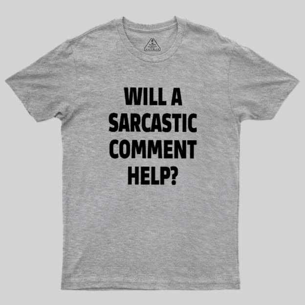 Will a Sarcastic Comment Help Geek T-Shirt