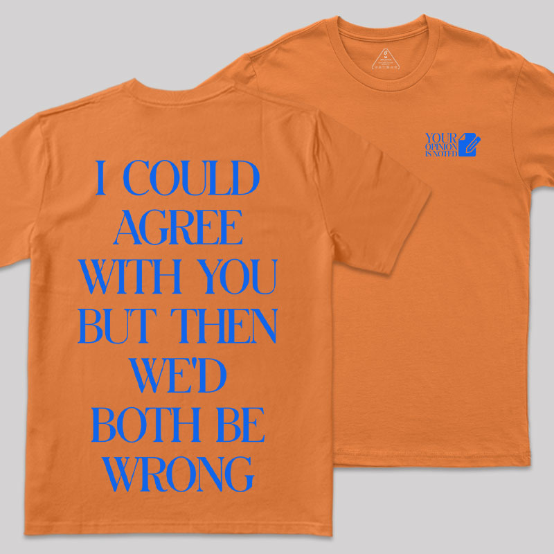 But Then We'd Both Be Wrong Front and Back Printing Geek T-Shirt