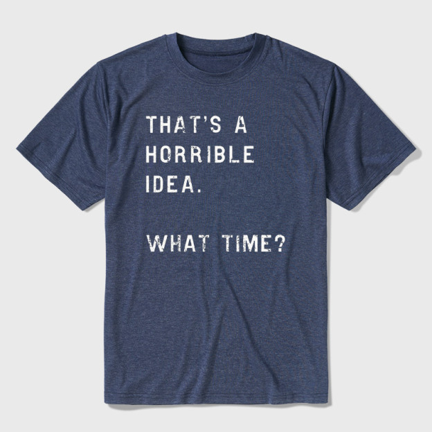 That Is A Horrible Idea Ultra Soft Heather Tee