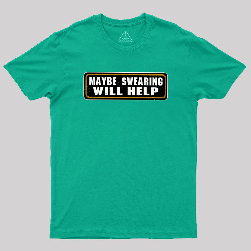 Maybe Swearing Will Help Geek T-Shirt