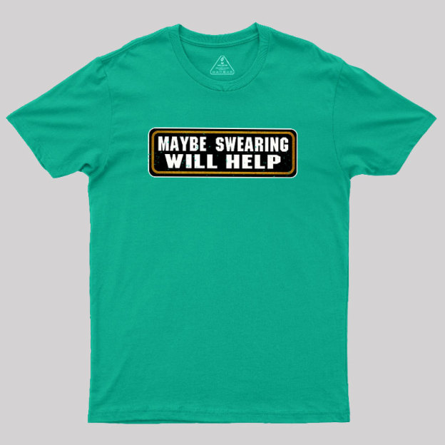 Maybe Swearing Will Help Geek T-Shirt