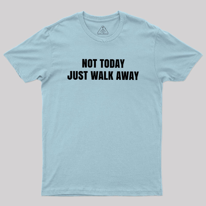 Not Today Just Walk Away Geek T-Shirt
