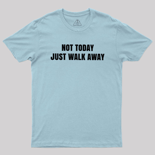 Not Today Just Walk Away Geek T-Shirt