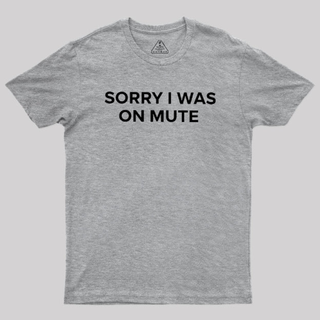 Sorry I Was On Mute Geek T-Shirt