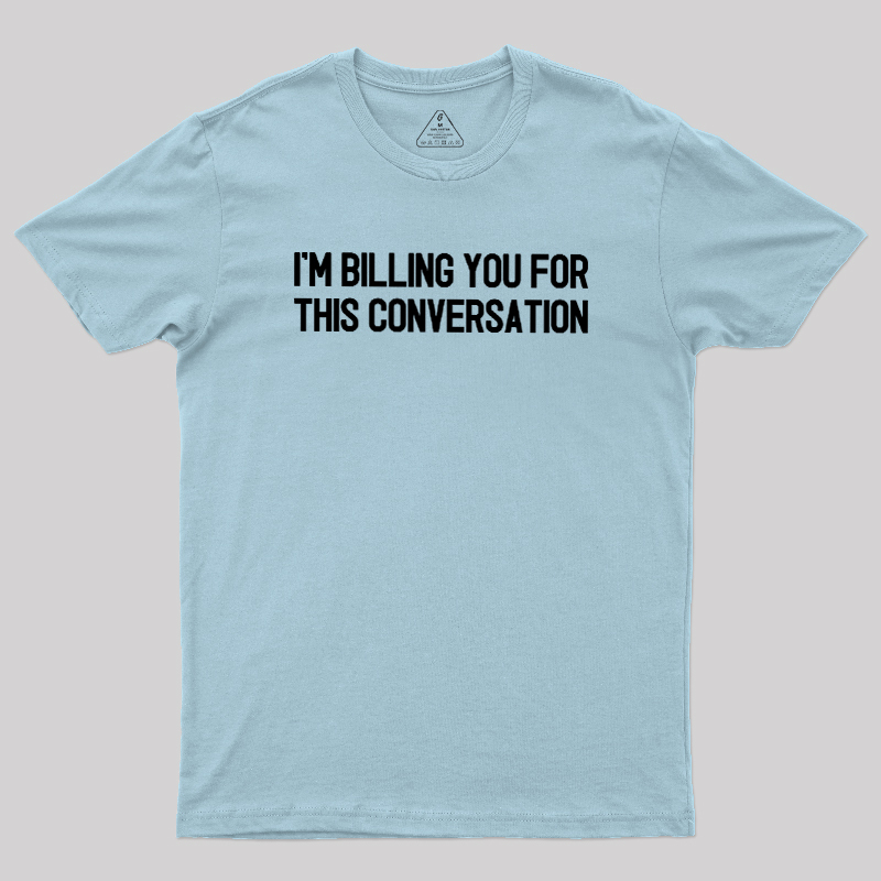 I'm Billing You For This Conversation Geek T-Shirt